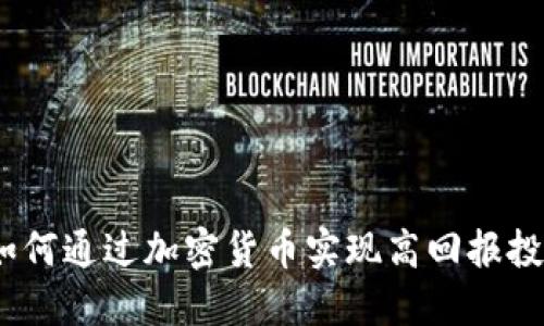 : 如何通过加密货币实现高回报投资？