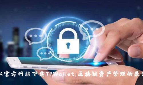 如何从官方网站下载TPWallet：区块链资产管理的最佳选择