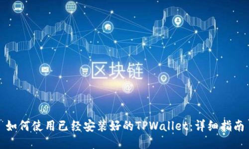 如何使用已经安装好的TPWallet：详细指南