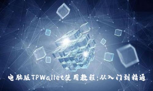 电脑版TPWallet使用教程：从入门到精通