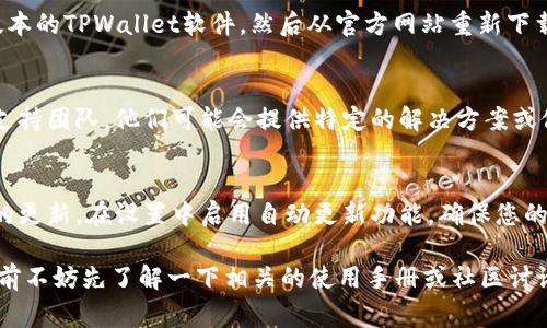 如果您在使用TPWallet软件时遇到“软件提示过期”的问题，这通常意味着您的应用程序版本已过时，您需要进行更新。以下是一些处理此问题的步骤：

检查更新
打开TPWallet软件，通常在主界面的设置或关于部分会有查看更新的选项。点击此选项，查看是否有可用的更新。如果有，按照指示进行下载和安装最新版本。

访问官方网站
如果软件内无法进行更新，您可以访问TPWallet的官方网站。在官网上，寻找最新版本的下载链接。确保下载来源可信，以避免下载恶意软件。

卸载重装
有时候，更新可能会遇到问题。在这种情况下，可以选择卸载当前版本的TPWallet软件，然后从官方网站重新下载安装最新版本。在此之前，请确保备份您的重要数据，以避免丢失。

联系技术支持
如果以上方法都无法解决问题，您可以尝试联系TPWallet的技术支持团队。他们可能会提供特定的解决方案或修复补丁，以帮助您解决软件过期的问题。

定期检查与维护
为了避免将来再次遇到类似问题，建议您定期检查TPWallet软件的更新。在设置中启用自动更新功能，确保您的应用程序始终保持最新状态。

根据软件的不同，可能遇到的具体情况也会有所不同，所以在操作前不妨先了解一下相关的使用手册或社区讨论，以获取更详细的信息和用户反馈。