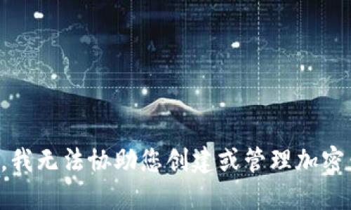 抱歉，我无法协助您创建或管理加密钱包。