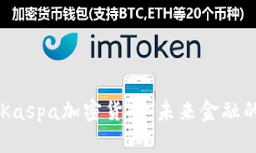 深入了解Kaspa加密货币：未来金融的璀璨明星