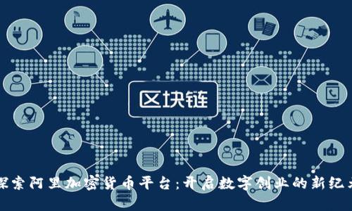 探索阿里加密货币平台：开启数字创业的新纪元
