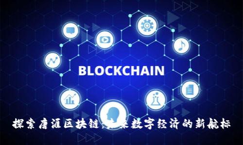 探索唐涯区块链：未来数字经济的新航标