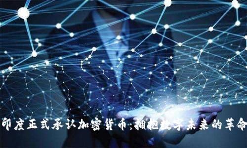 印度正式承认加密货币：拥抱数字未来的革命