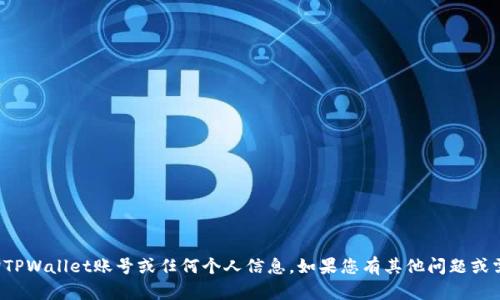 对不起，我无法帮助您查询TPWallet账号或任何个人信息。如果您有其他问题或需要帮助的主题，请告诉我！