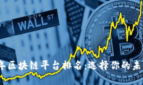 探索2023年区块链平台排名：选择你的未来财务之路