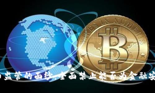 揭开加密货币监管的面纱：全面禁止能否为金融安全铺平道路？